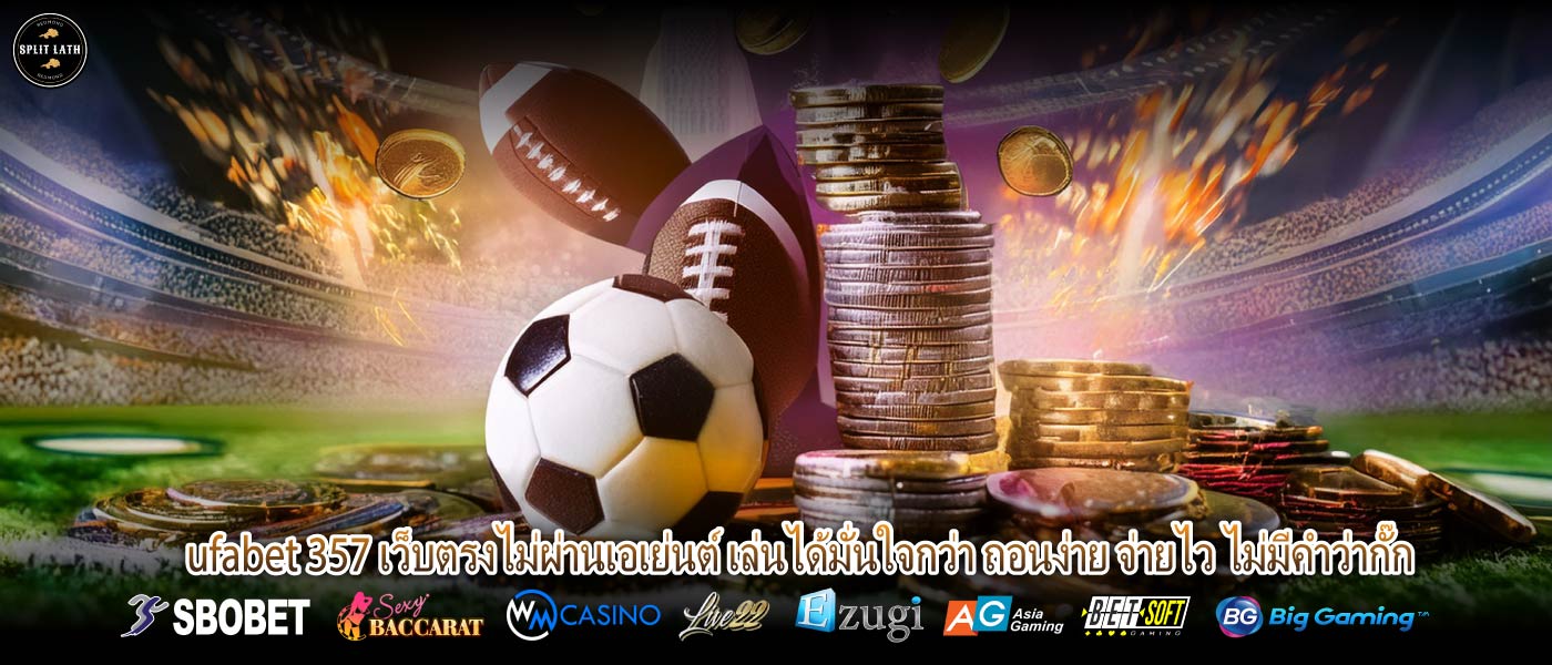 ufabet 357 เว็บตรงไม่ผ่านเอเย่นต์ เล่นได้มั่นใจกว่า ถอนง่าย จ่ายไว ไม่มีคำว่ากั๊ก